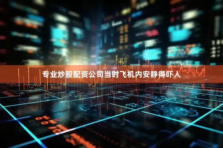 专业炒股配资公司当时飞机内安静得吓人