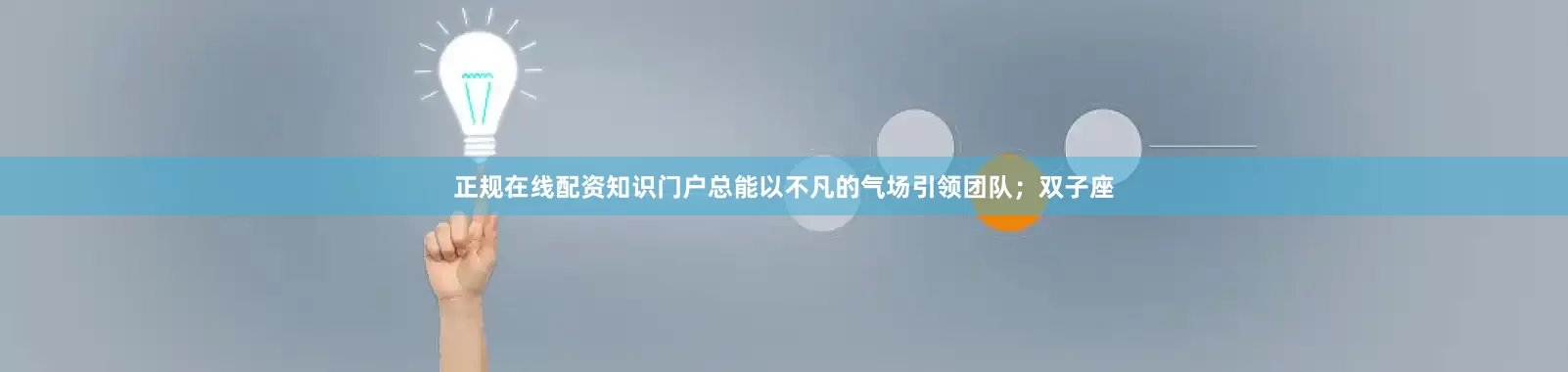 正规在线配资知识门户总能以不凡的气场引领团队；双子座