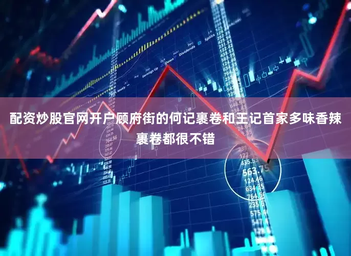配资炒股官网开户顾府街的何记裹卷和王记首家多味香辣裹卷都很不错