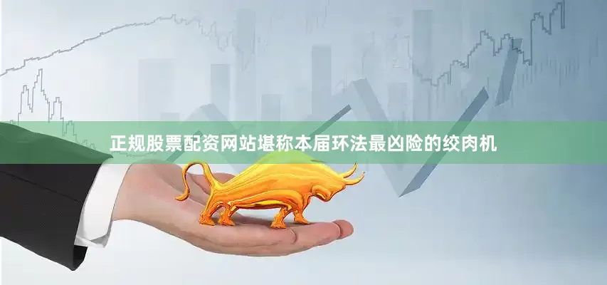正规股票配资网站堪称本届环法最凶险的绞肉机