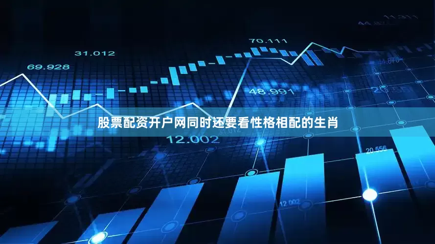 股票配资开户网同时还要看性格相配的生肖