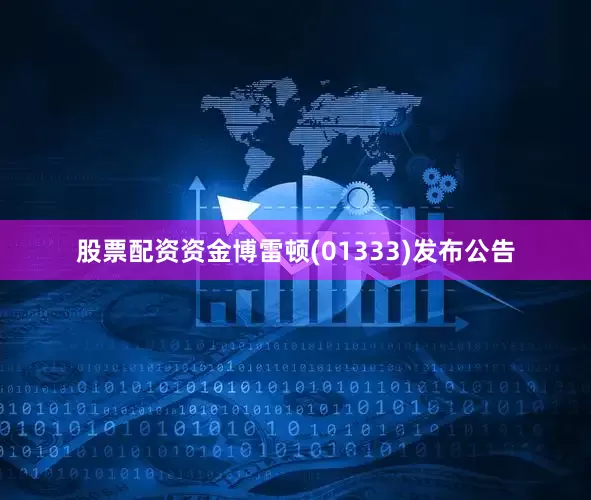 股票配资资金博雷顿(01333)发布公告
