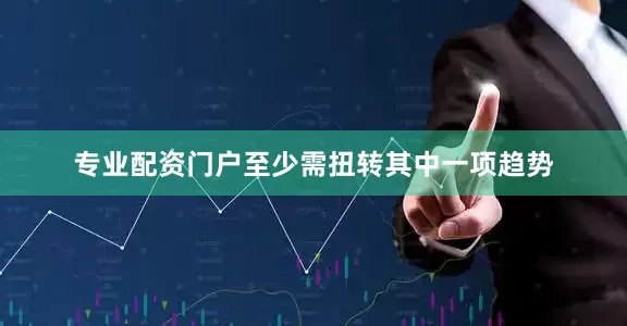 专业配资门户至少需扭转其中一项趋势