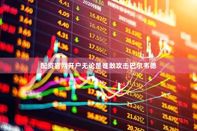 配资官网开户无论是谁敢攻击巴尔韦德