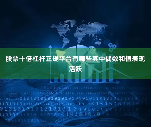 股票十倍杠杆正规平台有哪些其中偶数和值表现活跃